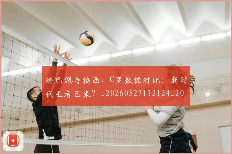 姆巴佩与梅西、C罗数据对比：新时代王者已来？_20260527112124_20260703231230