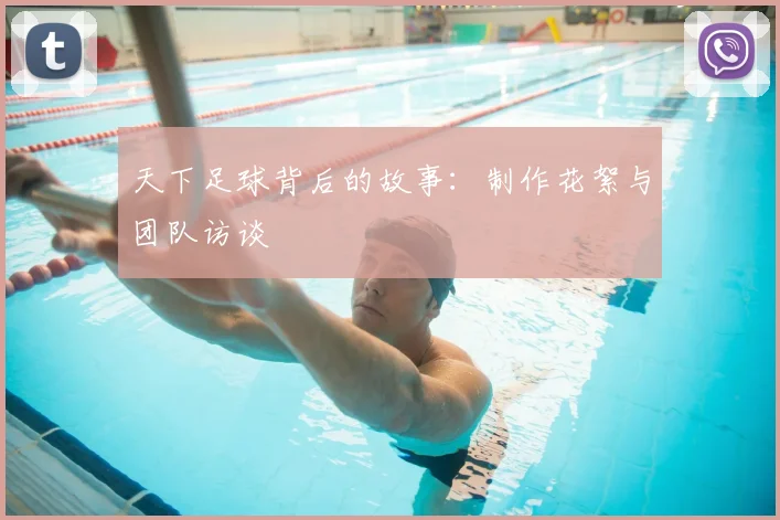 天下足球背后的故事:制作花絮与团队访谈